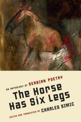 Könyv The Horse Has Six Legs: An Anthology of Serbian Poetry Charles Simic