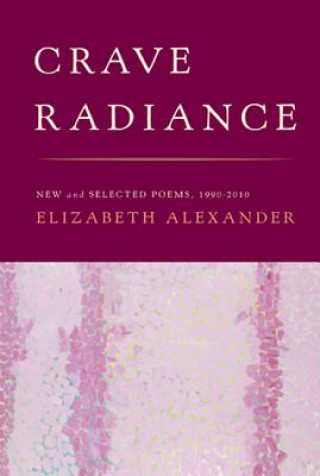 Carte Crave Radiance: New and Selected Poems 1990-2010 Elizabeth Alexander