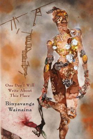 Carte One Day I Will Write about This Place: A Memoir Binyavanga Wainaina