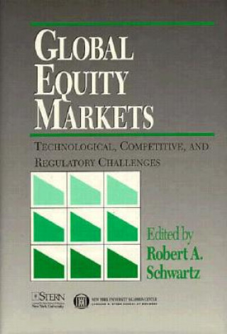Könyv Global Equities Markets: Technological, Competitive and Regulatory Challenges Robert A. Schwartz