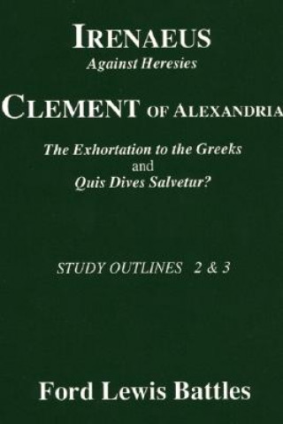 Könyv Irenaeus' 'Against Heresies' and Clement of Alexandria's 'The Exhortation to the Greeks' and 'Quis Dives Salvetur?' Ford Lewis Battles