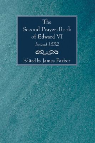 Kniha Second Prayer-Book of Edward VI, Issued 1552 James Parker