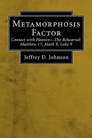 Libro Metamorphosis Factor: Contact with Heaven-The Reversal: Matthew 17, Mark 9, Luke 9 Jeffrey D. Johnson