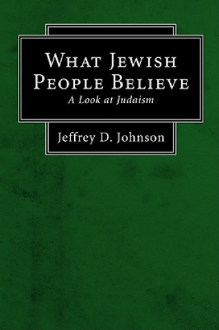 Knjiga What Jewish People Believe: A Look at Judaism Jeffrey D. Johnson