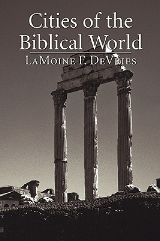 Książka Cities of the Biblical World: An Introduction to the Archaeology, Geography, and History of Biblical Sites Lamoine F. DeVries