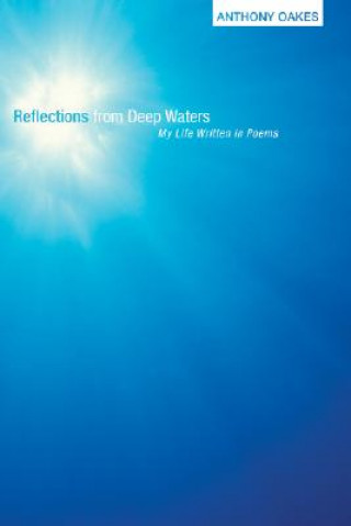 Könyv Reflections from Deep Waters: My Life Written in Poems Anthony Oakes