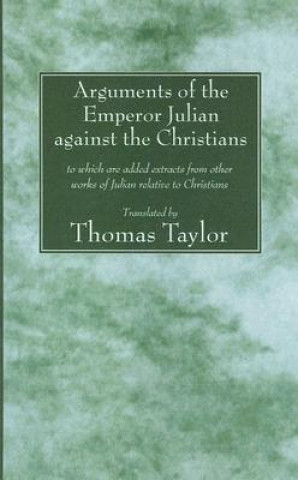 Kniha Arguments of the Emperor Julian Against the Christians Thomas Taylor