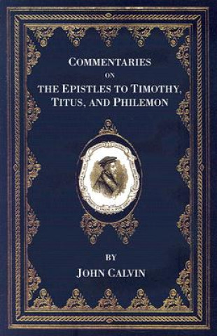 Carte Commentaries on the Epistles to Timothy, Titus, and Philemon John Calvin