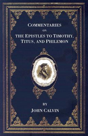 Buch Commentaries on the Epistles to Timothy, Titus, and Philemon John Calvin