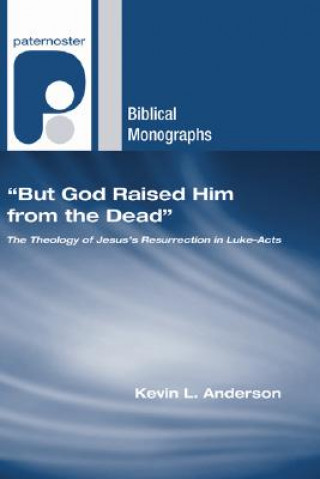 Kniha But God Raised Him from the Dead: The Theology of Jesus' Resurrection in Luke-Acts Kevin L. Anderson