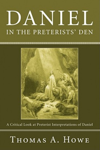 Carte Daniel in the Preterists' Den: A Critical Look at Preterist Interpretations of Daniel Thomas A. Howe