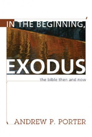 Książka In the Beginning, Exodus: The Bible Then and Now Andrew P. Porter