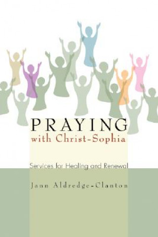 Kniha Praying with Christ-Sophia: Services for Healing and Renewal Jann Aldredge-Clanton