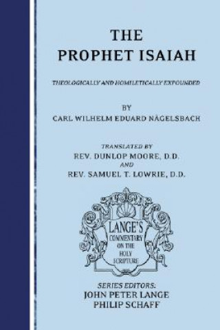 Carte The Prophet Isaiah: Theologically and Homiletically Expounded Carl Wilhelm Eduard Nagelsbach