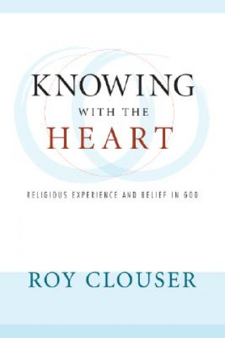 Könyv Knowing with the Heart: Religious Experience and Belief in God Roy Clouser