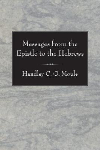 Kniha Messages from the Epistle to the Hebrews Handley C. G. Moule