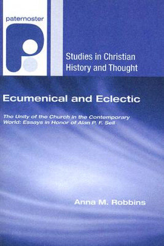 Carte Ecumenical and Eclectic: The Unity of the Church in the Contemporary World: Essays in Honour of Alan P. F. Sell Anna M. Robbins