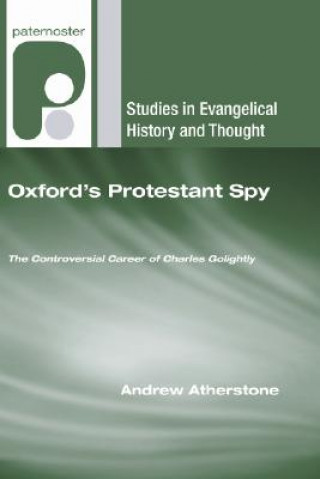 Knjiga Oxford's Protestant Spy: The Controversial Career of Charles Golightly Andrew Atherstone