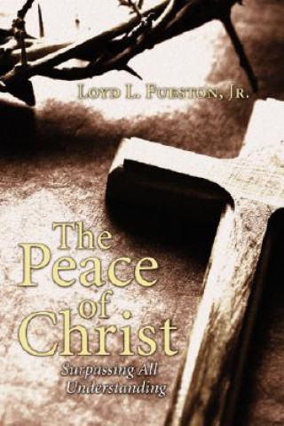 Carte The Peace of Christ: Surpassing All Understanding Loyd L. Fueston