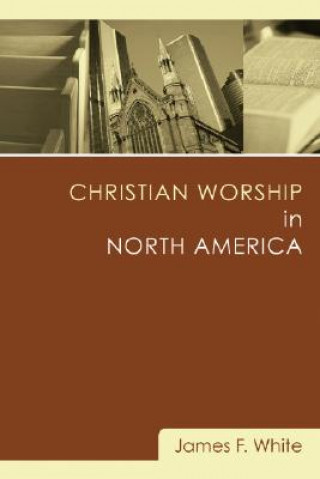 Kniha Christian Worship in North America James F. White