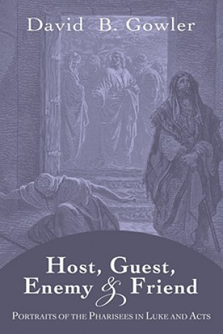 Könyv Host, Guest, Enemy and Friend: Portraits of the Pharisees in Luke and Acts David B. Gowler