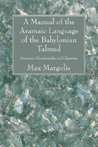 Könyv Manual of the Aramaic Language of the Babylonian Talmud Max L. Margolis