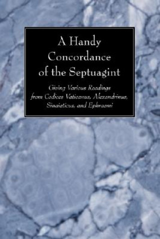 Knjiga A Handy Concordance of the Septuagint: Giving Various Readings from Codices Vaticanus, Alexandrinus, Sinaiticus, and Ephraemi Wipf & Stock