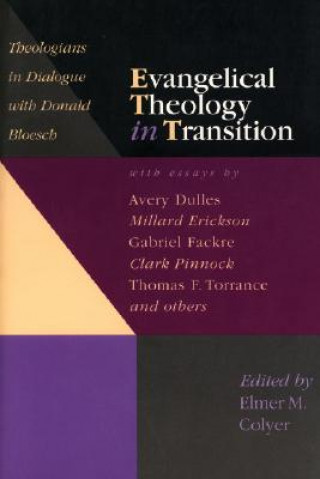 Kniha Evangelical Theology in Transition: Theologians in Dialogue with Donald Bloesch Elmer M. Colyer