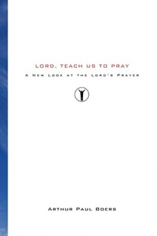 Carte Lord, Teach Us to Pray Arthur Paul Boers