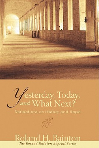 Kniha Yesterday, Today, and What Next? Roland H. Bainton