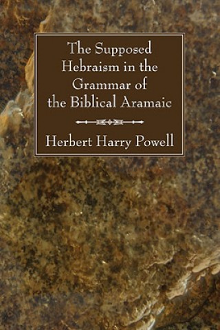 Könyv Supposed Hebraisms in the Grammar of the Biblical Aramaic Herbert Harry Powell