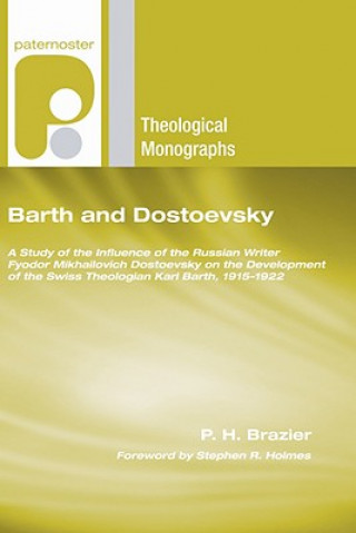 Kniha Barth and Dostoevsky: A Study of the Influence of the Russian Writer Fyodor Mikhailovich Dostoevsky on the Development of the Swiss Theologi P. H. Brazier