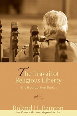 Carte The Travail of Religious Liberty: Nine Biographical Studies Roland H. Bainton