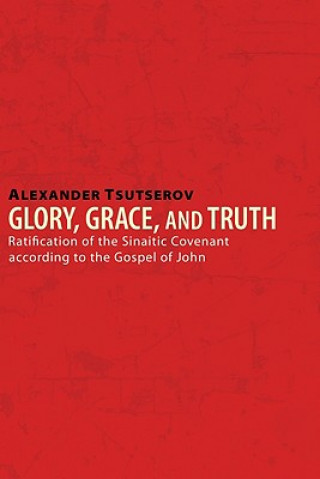 Carte Glory, Grace, and Truth Alexander Tsutserov