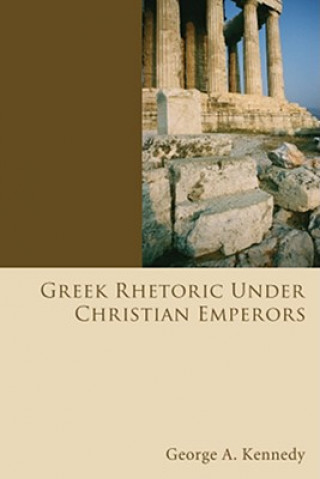 Kniha Greek Rhetoric Under Christian Emperors George Alexander Kennedy