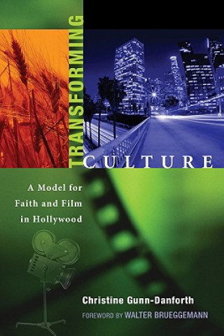 Книга Transforming Culture: A Model for Faith and Film in Hollywood Christine Gunn-Danforth