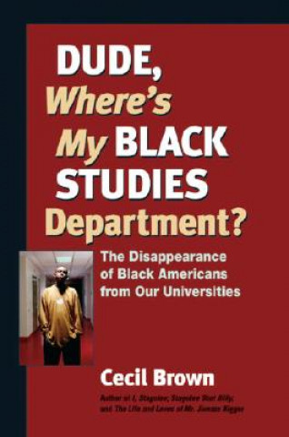 Książka Dude, Where's My Black Studies Department?: The Disappearance of Black Americans from U.S. Universities Cecil Brown