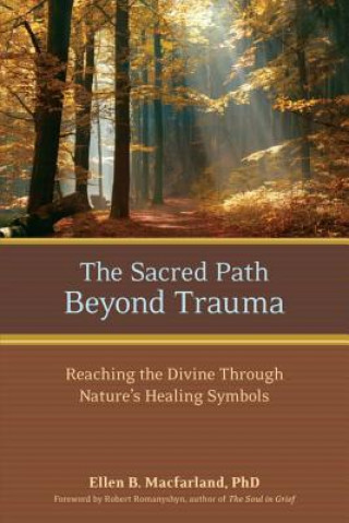 Carte The Sacred Path Beyond Trauma: Reaching the Divine Through Nature's Healing Symbols Ellen B. Macfarland