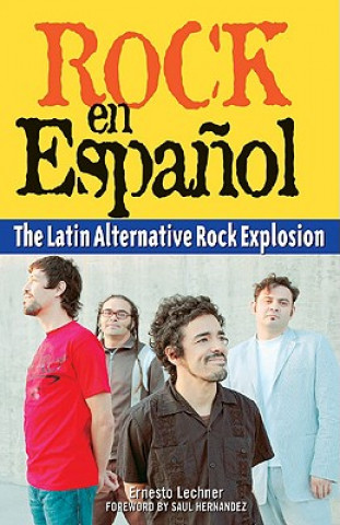 Kniha Rock En Espanol: The Latin Alternative Rock Explosion Ernesto Lechner