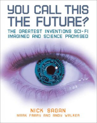 Kniha You Call This the Future?: The Greatest Inventions Sci-Fi Imagined and Science Promised Nick Sagan