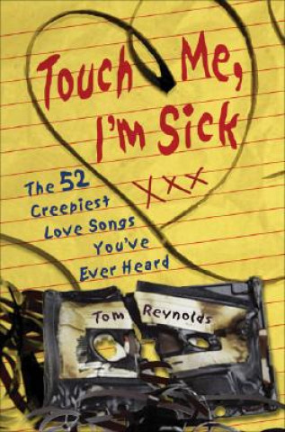 Kniha Touch Me, I'm Sick: The 52 Creepiest Love Songs You've Ever Heard Tom Reynolds