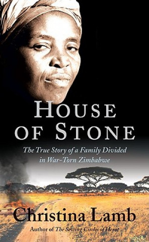 Kniha House of Stone: The True Story of a Family Divided in War-Torn Zimbabwe Christina Lamb