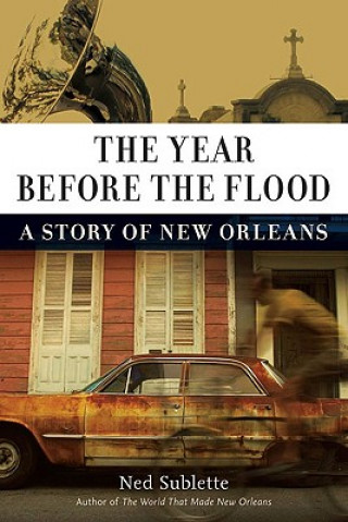 Kniha The Year Before the Flood: A Story of New Orleans Ned Sublette