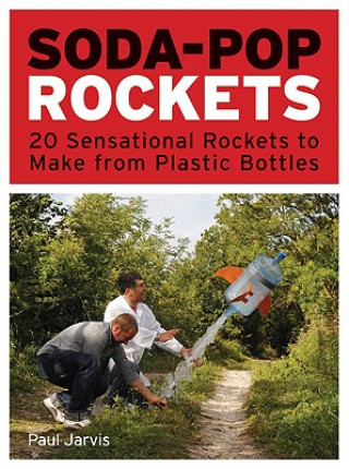 Kniha Soda-Pop Rockets: 20 Sensational Projects to Make from Plastic Bottles Paul Jarvis