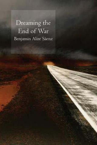 Könyv Dreaming the End of War Benjamin Alire Saenz