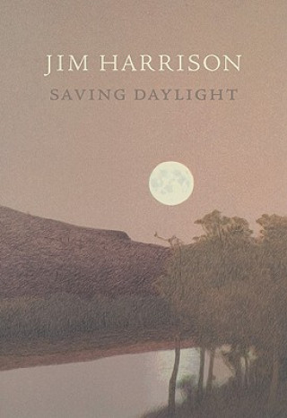 Könyv Saving Daylight Jim Harrison