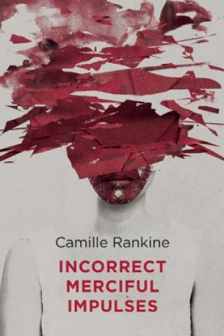 Книга Incorrect Merciful Impulses Camille Rankine