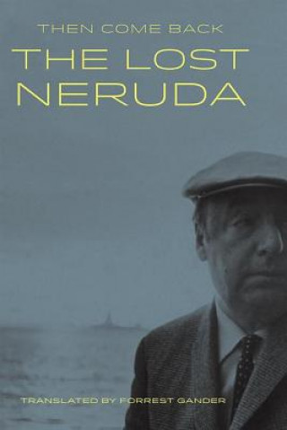 Carte Then Come Back: The Lost Neruda Pablo Neruda