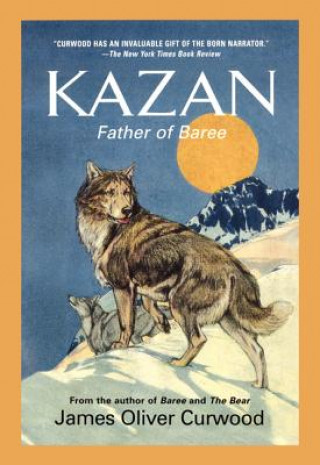 Carte Kazan: Father of Baree James Oliver Curwood