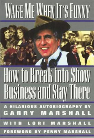 Könyv Wake Me When It's Funny: How to Break Into Show Business and Stay Garry Marshall